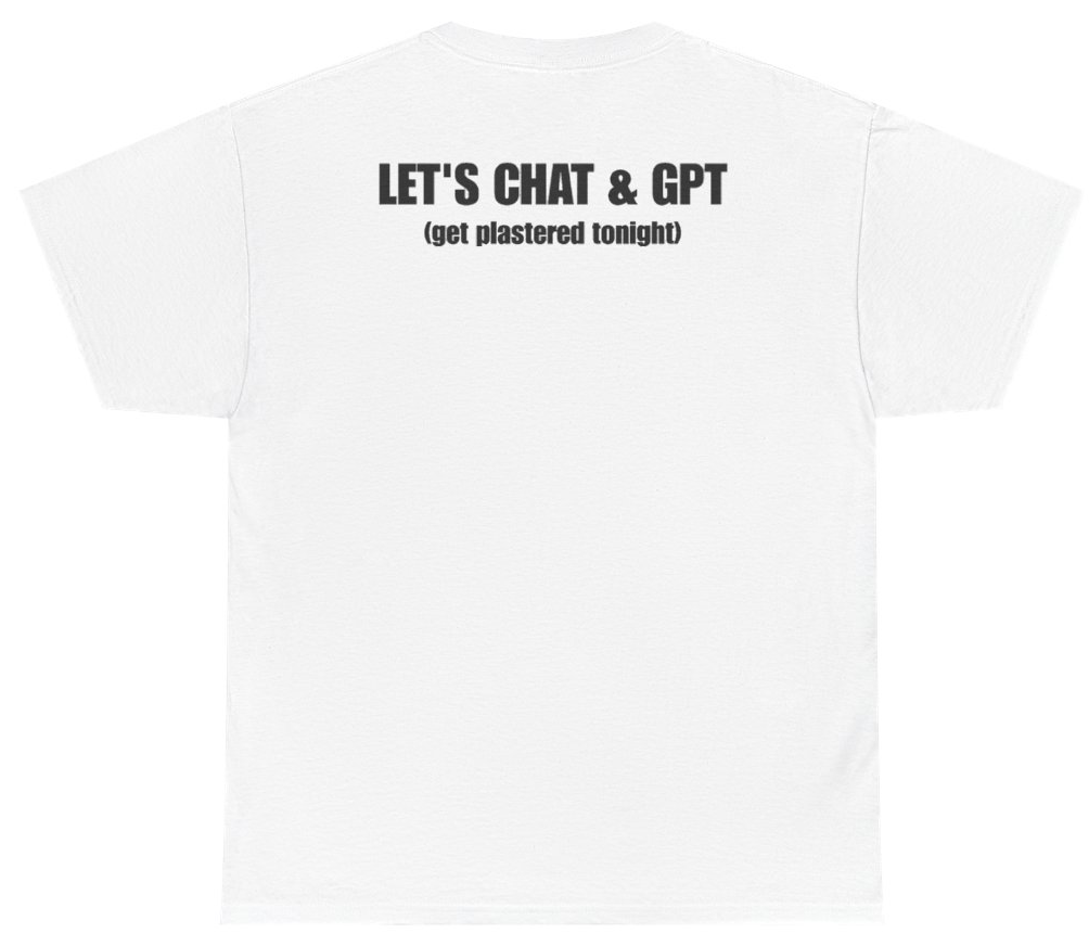 Funny Let's Chat & GPT (Get Plastered Tonight) (BACKPRINT) T-Shirt featuring bold sarcastic humor and graphic design, perfect for casual wear and humor lovers