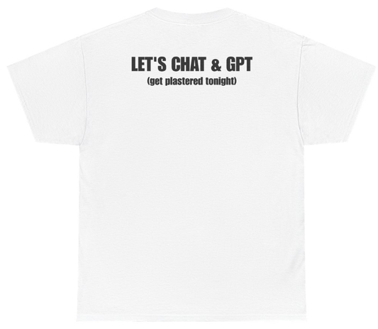 Funny Let's Chat & GPT (Get Plastered Tonight) (BACKPRINT) T-Shirt featuring bold sarcastic humor and graphic design, perfect for casual wear and humor lovers