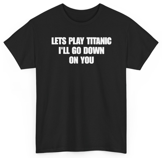 Funny Let's Play Titanic I'll Go Down On You T-Shirt featuring bold sarcastic humor and graphic design, perfect for casual wear and humor lovers