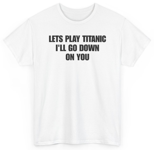 Funny Let's Play Titanic I'll Go Down On You T-Shirt featuring bold sarcastic humor and graphic design, perfect for casual wear and humor lovers