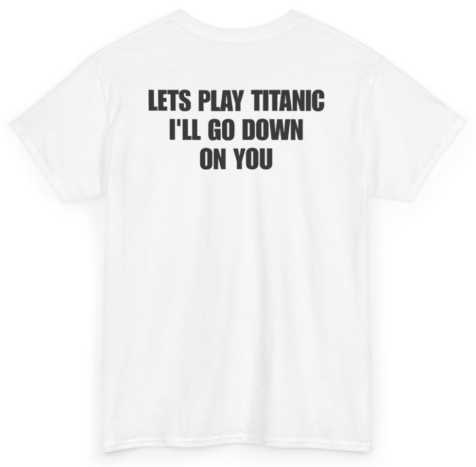 Funny Let's Play Titanic I'll Go Down On You (BACKPRINT) T-Shirt featuring bold sarcastic humor and graphic design, perfect for casual wear and humor lovers