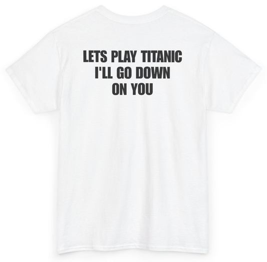 Funny Let's Play Titanic I'll Go Down On You (BACKPRINT) T-Shirt featuring bold sarcastic humor and graphic design, perfect for casual wear and humor lovers