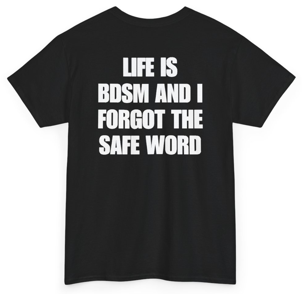Funny Life Is BDSM And I Forgot The Safe Word (BACKPRINT) T-Shirt featuring bold sarcastic humor and graphic design, perfect for casual wear and humor lovers