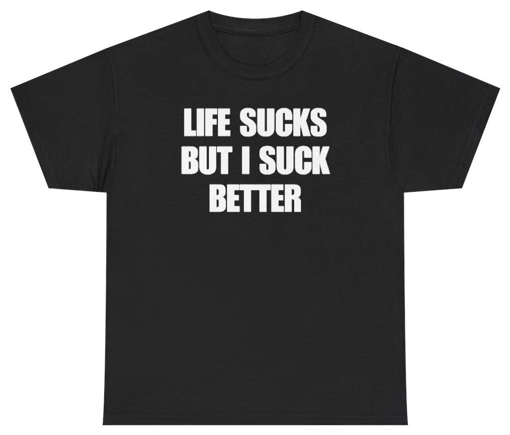 Funny Life Sucks But I Suck Better Tee T-Shirt featuring bold sarcastic humor and graphic design, perfect for casual wear and humor lovers