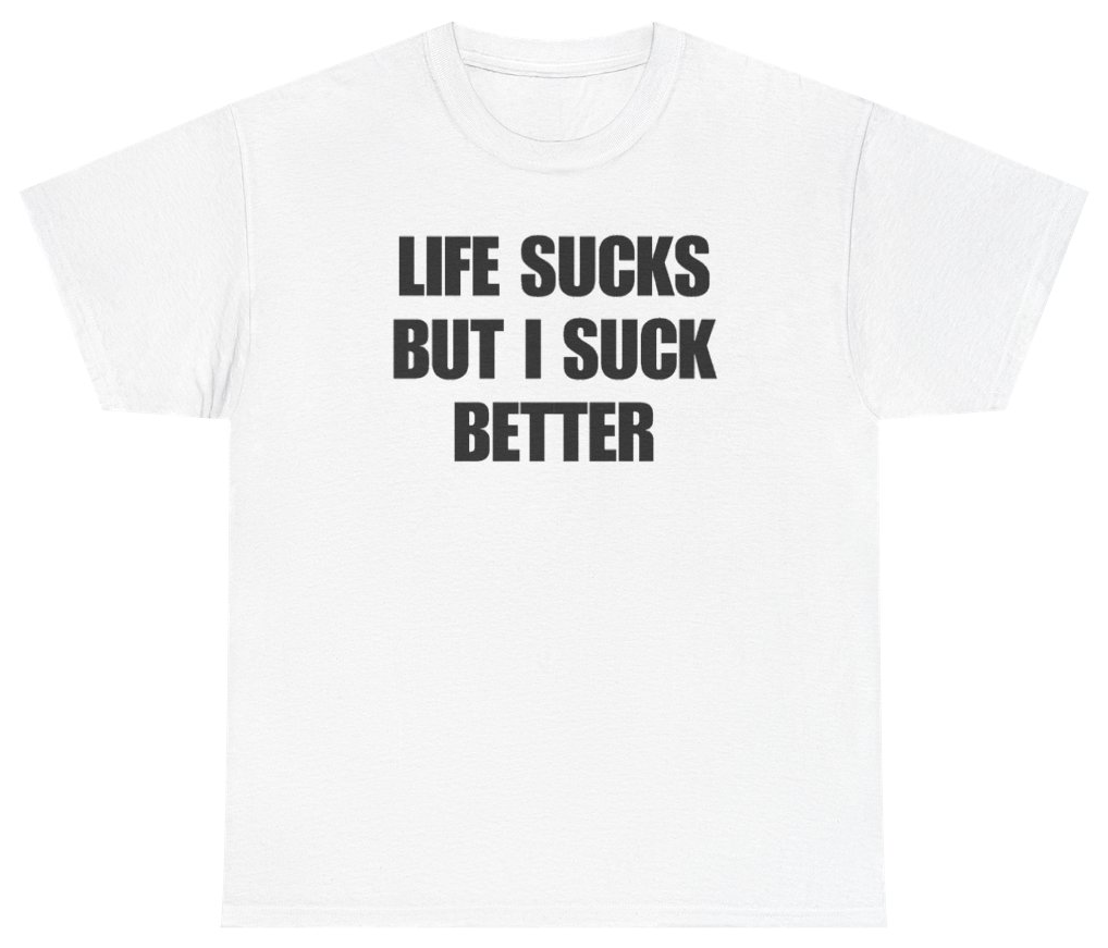 Funny Life Sucks But I Suck Better Tee T-Shirt featuring bold sarcastic humor and graphic design, perfect for casual wear and humor lovers