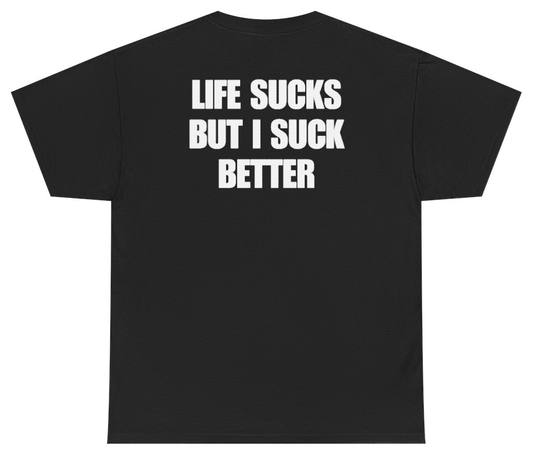 Funny Life Sucks But I Suck Better Tee (BACKPRINT) T-Shirt featuring bold sarcastic humor and graphic design, perfect for casual wear and humor lovers