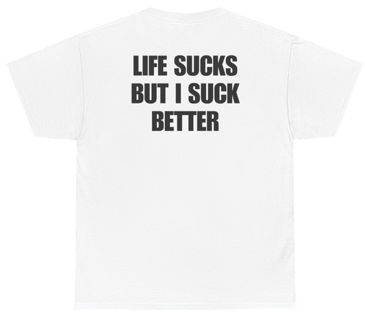 Funny Life Sucks But I Suck Better Tee (BACKPRINT) T-Shirt featuring bold sarcastic humor and graphic design, perfect for casual wear and humor lovers