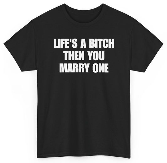Funny Life's A Bitch Then You Marry One T-Shirt featuring bold sarcastic humor and graphic design, perfect for casual wear and humor lovers