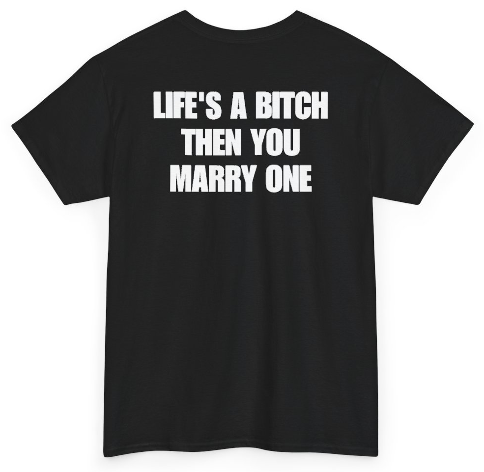 Funny Life's A Bitch Then You Marry One (BACKPRINT) T-Shirt featuring bold sarcastic humor and graphic design, perfect for casual wear and humor lovers