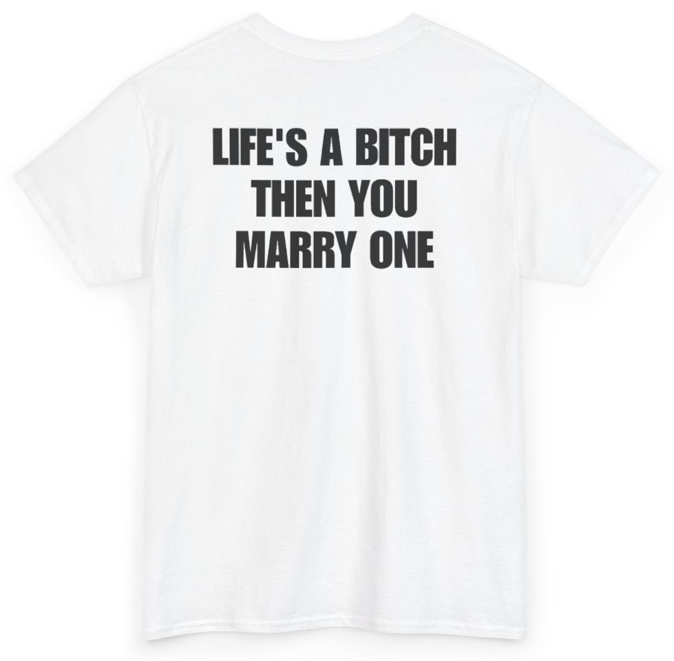 Funny Life's A Bitch Then You Marry One (BACKPRINT) T-Shirt featuring bold sarcastic humor and graphic design, perfect for casual wear and humor lovers