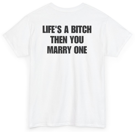 Funny Life's A Bitch Then You Marry One (BACKPRINT) T-Shirt featuring bold sarcastic humor and graphic design, perfect for casual wear and humor lovers
