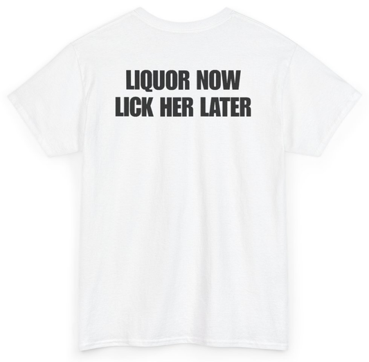 Funny Liquor Now Lick Her Later (BACKPRINT) T-Shirt featuring bold sarcastic humor and graphic design, perfect for casual wear and humor lovers