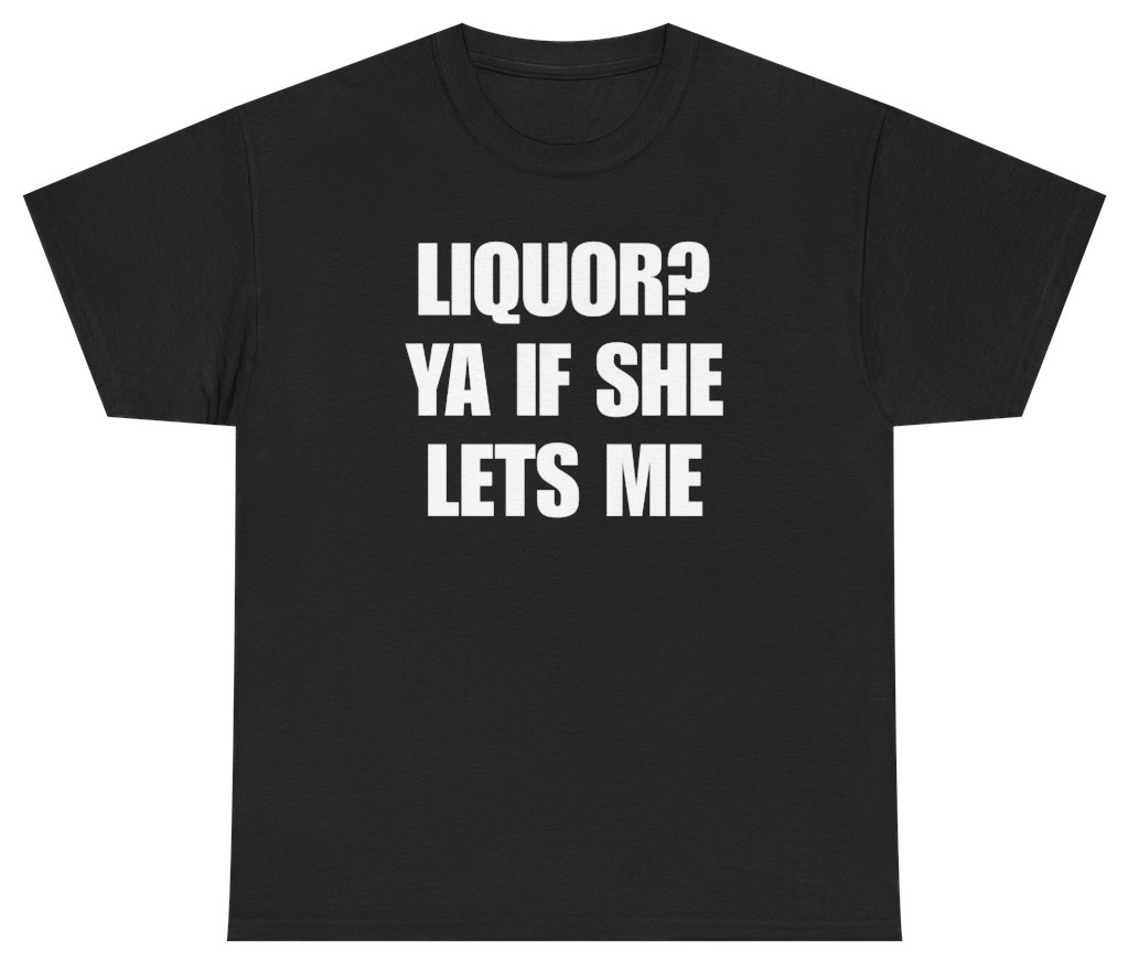 Funny Liquor? Ya If She Lets Me Funny Tee T-Shirt featuring bold sarcastic humor and graphic design, perfect for casual wear and humor lovers