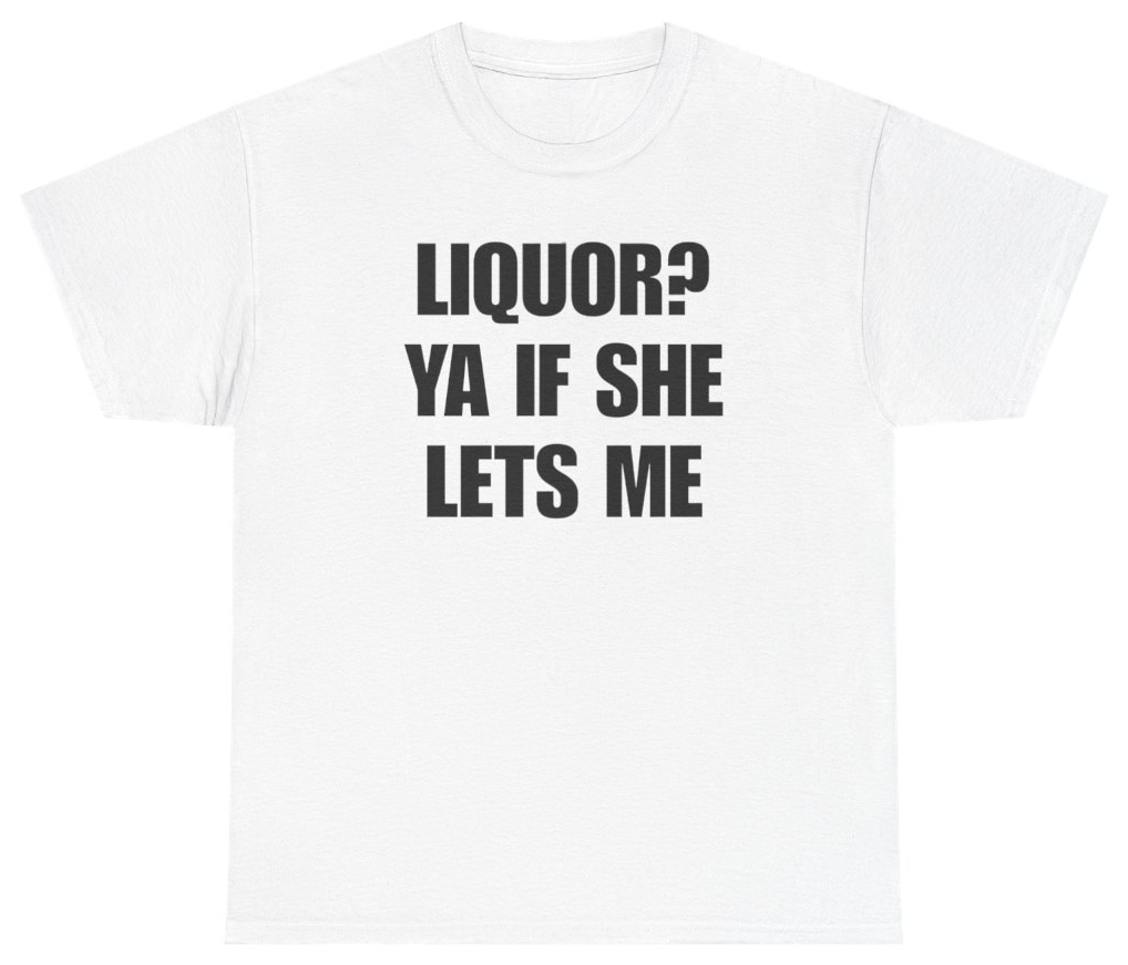 Funny Liquor? Ya If She Lets Me Funny Tee T-Shirt featuring bold sarcastic humor and graphic design, perfect for casual wear and humor lovers