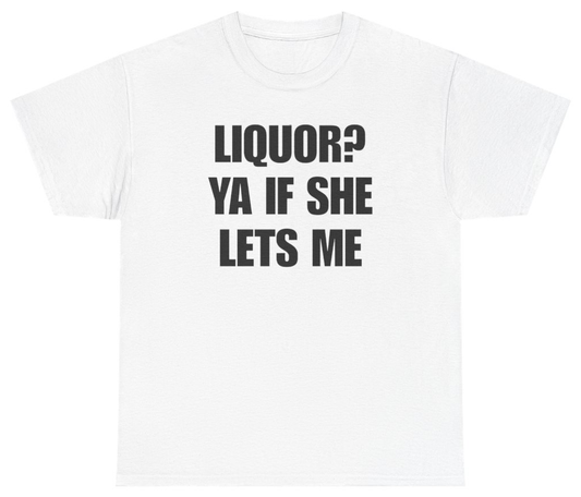 Funny Liquor? Ya If She Lets Me Funny Tee T-Shirt featuring bold sarcastic humor and graphic design, perfect for casual wear and humor lovers