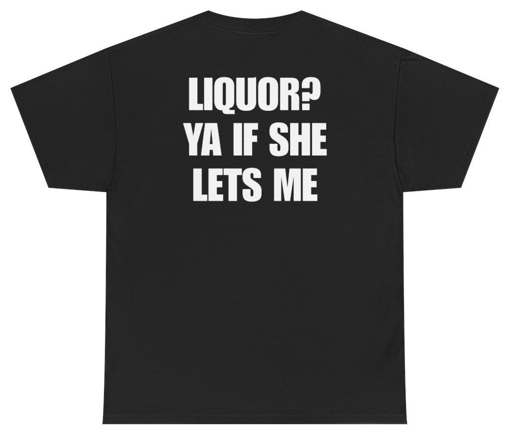Funny Liquor? Ya If She Lets Me Tee (BACKPRINT) T-Shirt featuring bold sarcastic humor and graphic design, perfect for casual wear and humor lovers