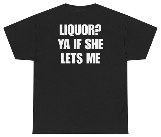 Funny Liquor? Ya If She Lets Me Tee (BACKPRINT) T-Shirt featuring bold sarcastic humor and graphic design, perfect for casual wear and humor lovers