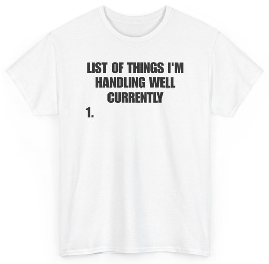 Funny List Of Things I'm Handling Well Currently T-Shirt featuring bold sarcastic humor and graphic design, perfect for casual wear and humor lovers