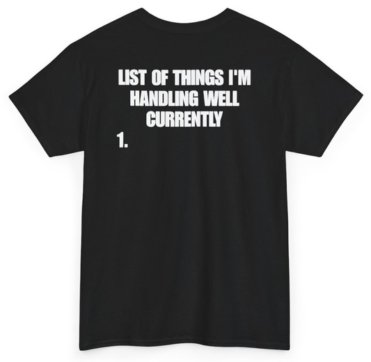 Funny List Of Things I'm Handling Well Currently (BACKPRINT) T-Shirt featuring bold sarcastic humor and graphic design, perfect for casual wear and humor lovers