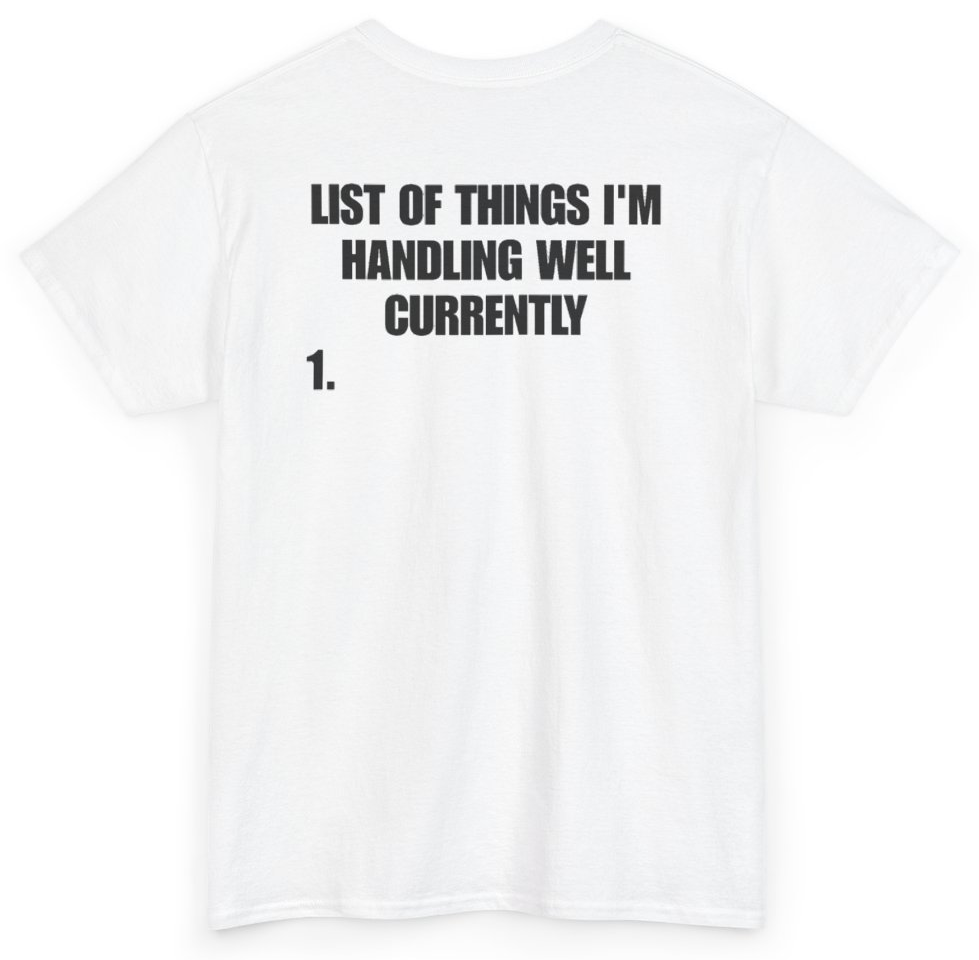 Funny List Of Things I'm Handling Well Currently (BACKPRINT) T-Shirt featuring bold sarcastic humor and graphic design, perfect for casual wear and humor lovers