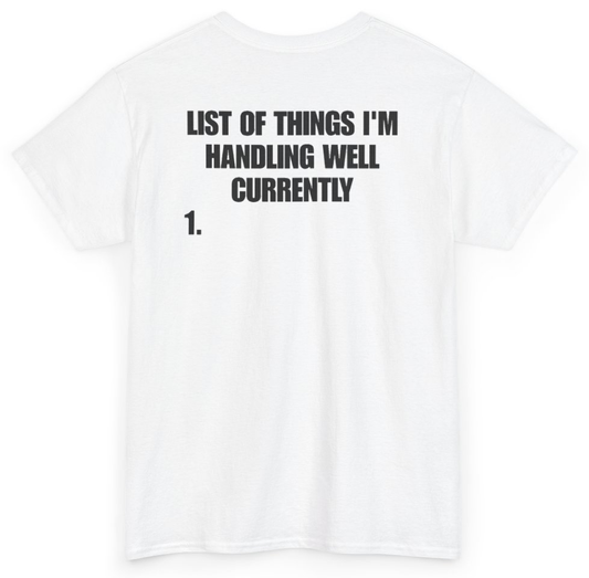 Funny List Of Things I'm Handling Well Currently (BACKPRINT) T-Shirt featuring bold sarcastic humor and graphic design, perfect for casual wear and humor lovers