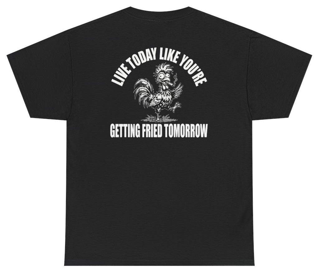 Funny Live Today Like You're Getting Fried Tomorrow Tee (BACKPRINT) T-Shirt featuring bold sarcastic humor and graphic design, perfect for casual wear and humor lovers