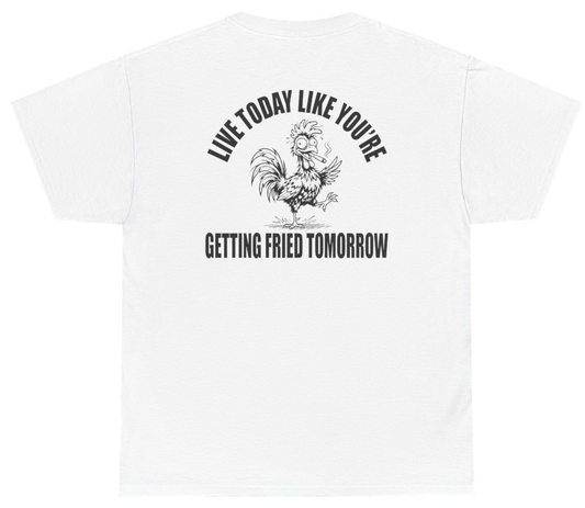 Funny Live Today Like You're Getting Fried Tomorrow Tee (BACKPRINT) T-Shirt featuring bold sarcastic humor and graphic design, perfect for casual wear and humor lovers