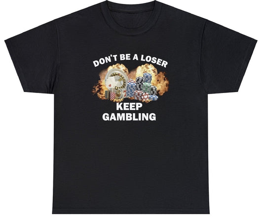 "Bold 'Don't Be A Loser, Keep Gambling' t-shirt featuring playful gambling humor, perfect for fans of witty and edgy designs."

