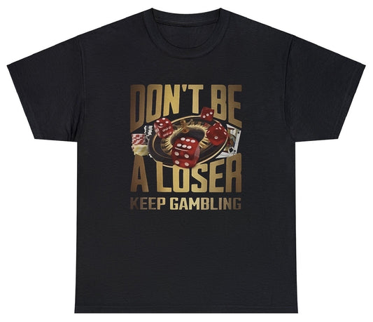 "Funny 'Don't Be A Loser, Keep Gambling' t-shirt featuring bold humor and a playful gambling theme, perfect for fans of witty designs."


