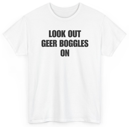 Funny Look Out Geer Boggles On T-Shirt featuring bold sarcastic humor and graphic design, perfect for casual wear and humor lovers