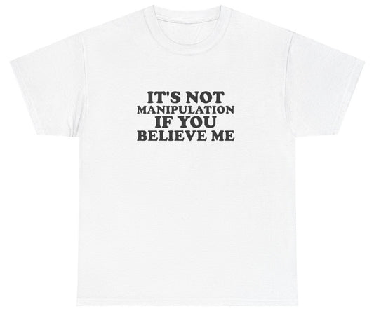 "Funny 'It's Not Manipulation If You Believe Me' t-shirt, perfect for fans of bold humor and witty statements. Great for casual wear and gag gifts."
