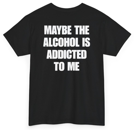 Funny Maybe The Alcohol Is Addicted To Me (BACKPRINT) T-Shirt featuring bold sarcastic humor and graphic design, perfect for casual wear and humor lovers