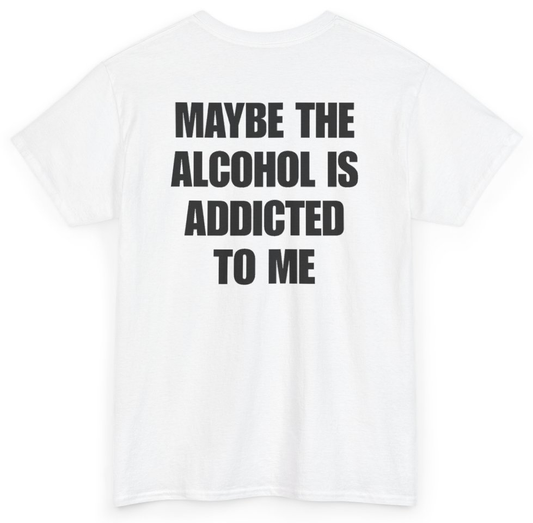 Funny Maybe The Alcohol Is Addicted To Me (BACKPRINT) T-Shirt featuring bold sarcastic humor and graphic design, perfect for casual wear and humor lovers