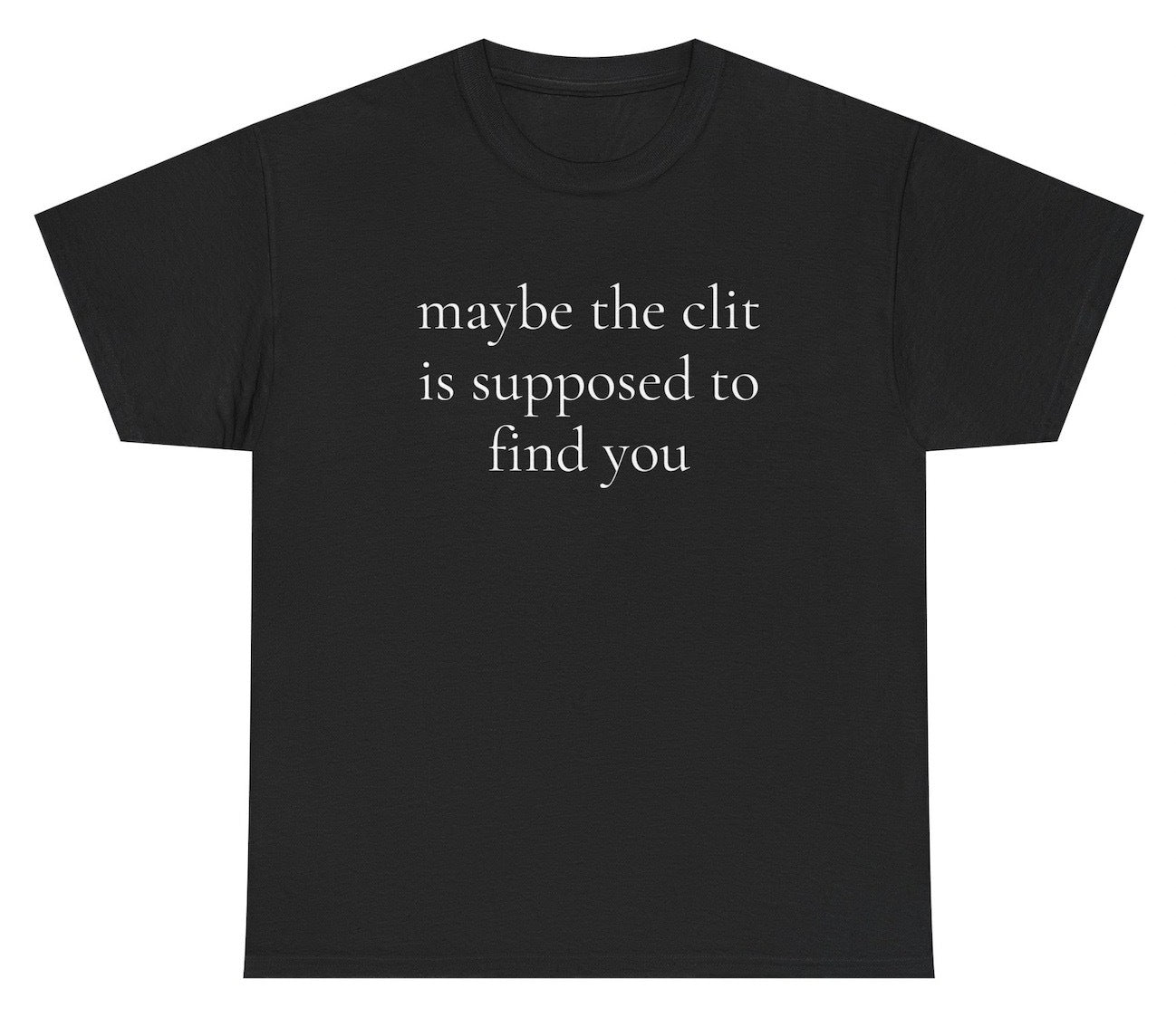 Funny adult humor shirt saying Maybe The Clit Is Supposed To Find You.
