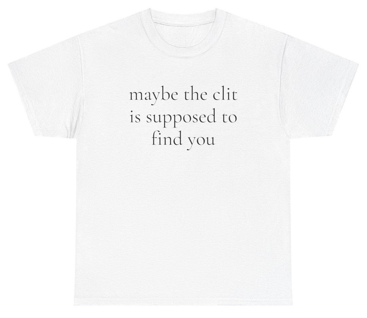 Funny adult humor shirt saying Maybe The Clit Is Supposed To Find You.
