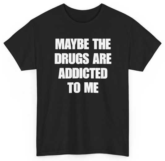 Funny Maybe The Drugs Are Addicted To Me T-Shirt featuring bold sarcastic humor and graphic design, perfect for casual wear and humor lovers