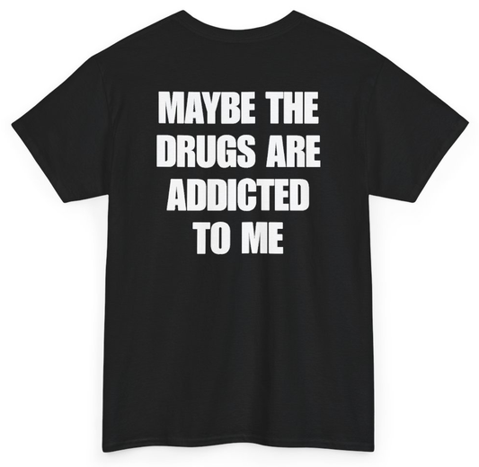 Funny Maybe The Drugs Are Addicted To Me (BACKPRINT) T-Shirt featuring bold sarcastic humor and graphic design, perfect for casual wear and humor lovers