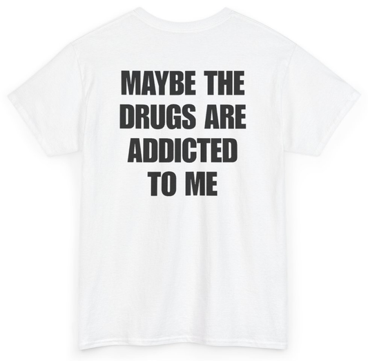 Funny Maybe The Drugs Are Addicted To Me (BACKPRINT) T-Shirt featuring bold sarcastic humor and graphic design, perfect for casual wear and humor lovers