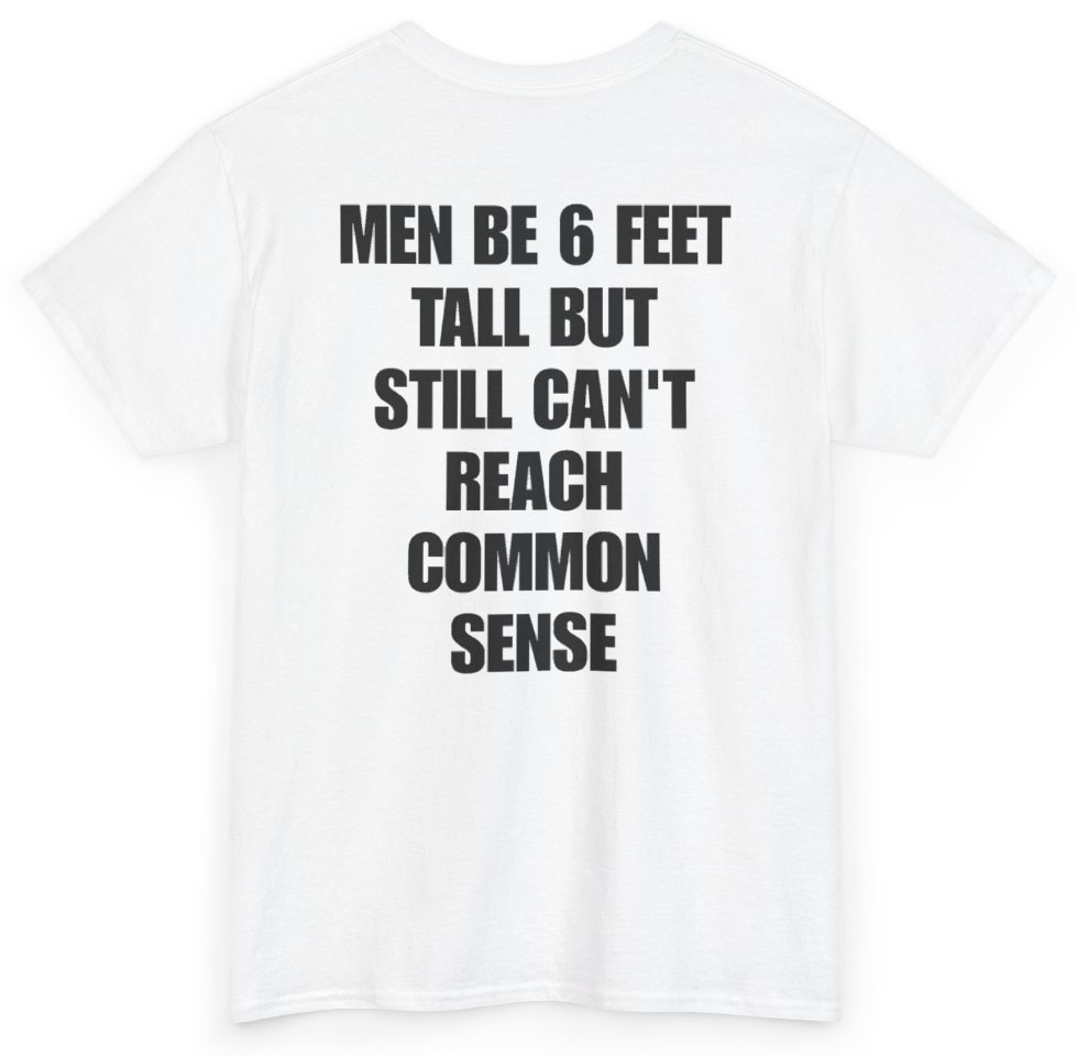 Funny Men Be 6 Feet Tall But Still Can't Reach Common Sense (BACKPRINT) T-Shirt featuring bold sarcastic humor and graphic design, perfect for casual wear and humor lovers