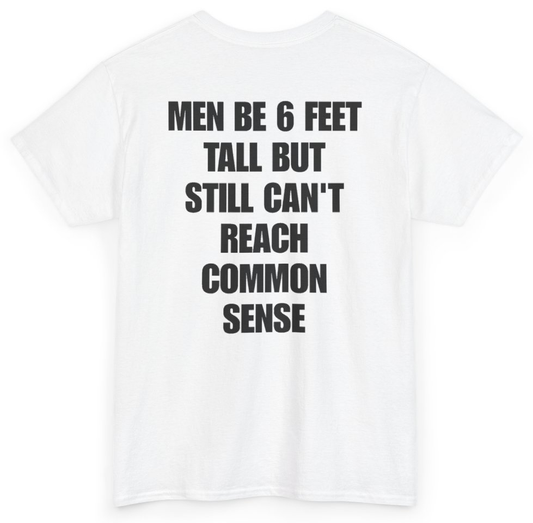 Funny Men Be 6 Feet Tall But Still Can't Reach Common Sense (BACKPRINT) T-Shirt featuring bold sarcastic humor and graphic design, perfect for casual wear and humor lovers