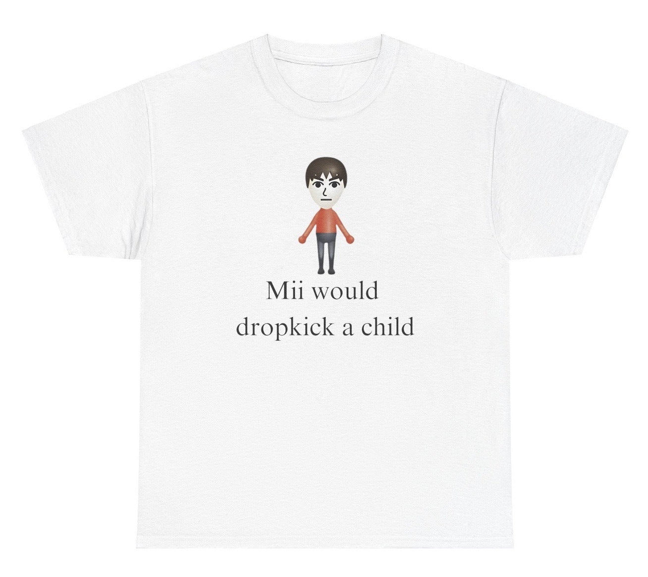 Funny "Mii Would Dropkick A Child" shirt featuring Mii character humor and bold jokes. Perfect for fans of gaming humor and edgy statements. Great for casual wear and gag gifts.