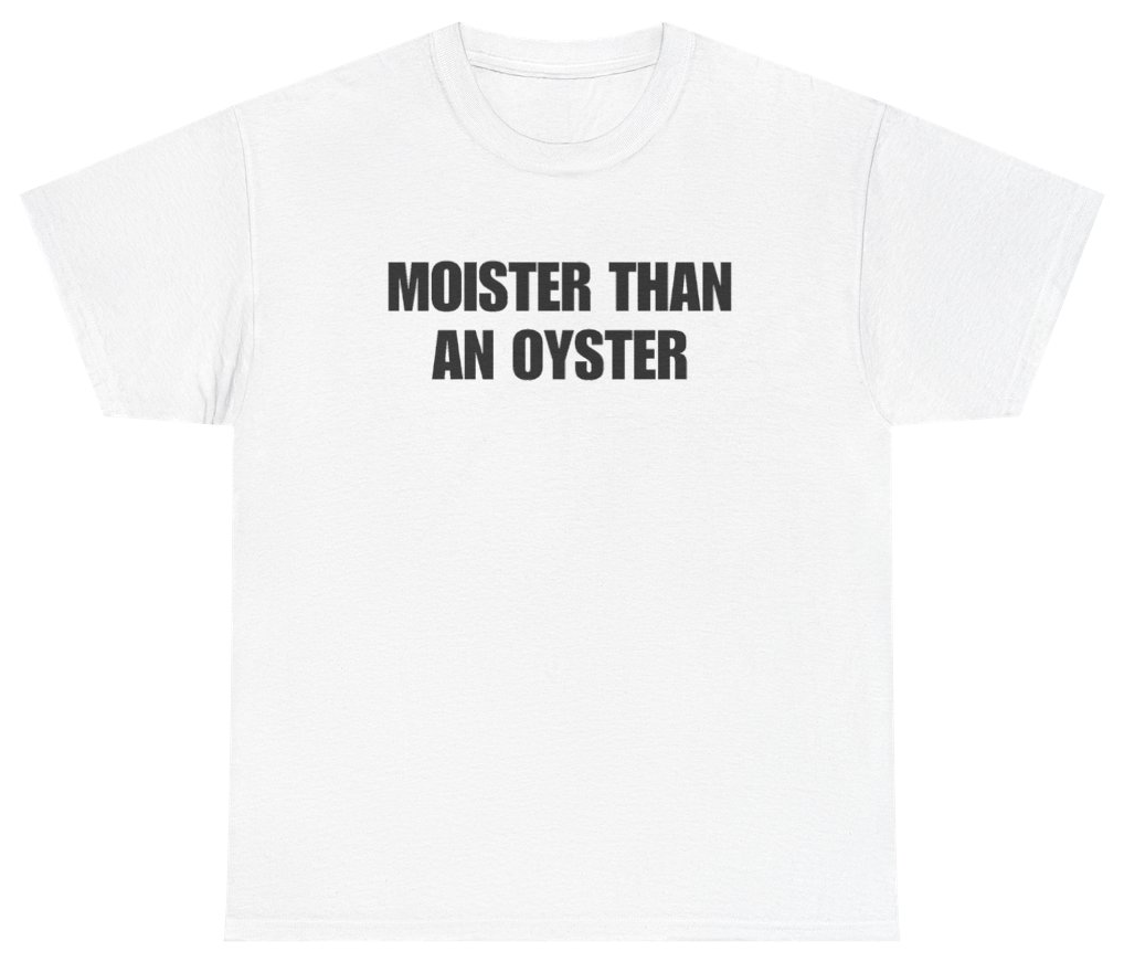 Funny Moister Than An Oyster Tee T-Shirt featuring bold sarcastic humor and graphic design, perfect for casual wear and humor lovers
