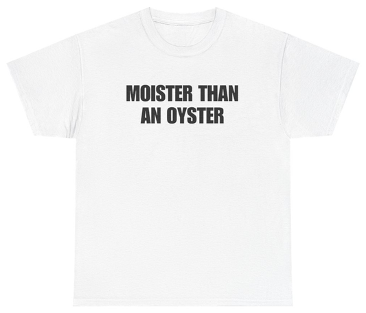 Funny Moister Than An Oyster Tee T-Shirt featuring bold sarcastic humor and graphic design, perfect for casual wear and humor lovers