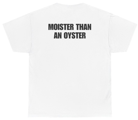 Funny Moister Than An Oyster Tee (BACKPRINT) T-Shirt featuring bold sarcastic humor and graphic design, perfect for casual wear and humor lovers
