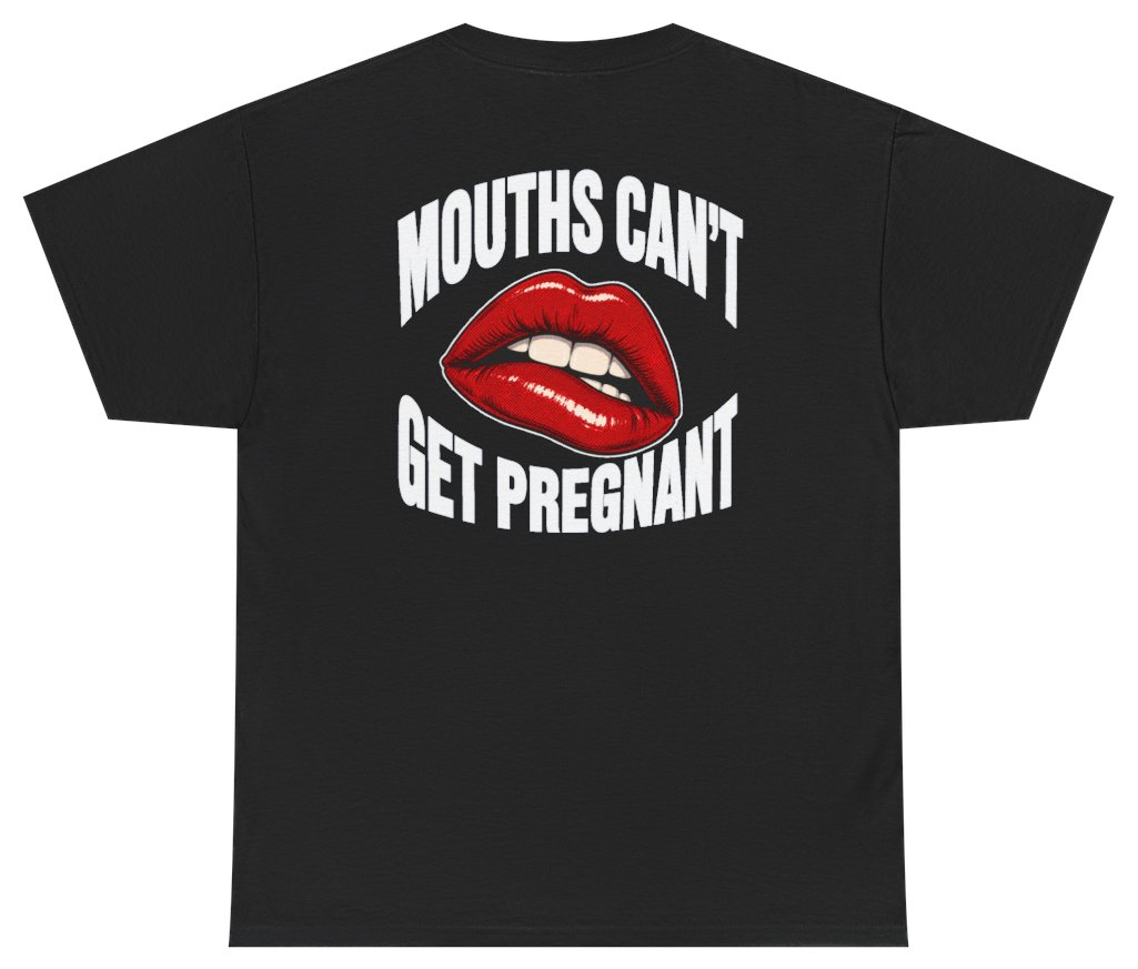 Funny Mouths Cant Get Pregnant (BACKPRINT) T-Shirt featuring bold sarcastic humor and graphic design, perfect for casual wear and humor lovers