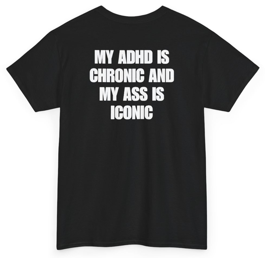 Funny My ADHD Is Chronic And My Ass Is Iconic (BACKPRINT) T-Shirt featuring bold sarcastic humor and graphic design, perfect for casual wear and humor lovers