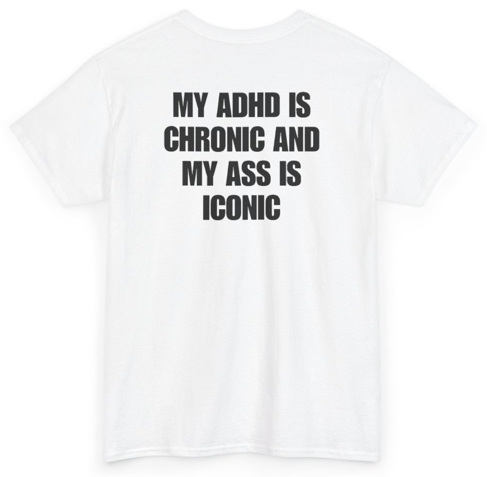Funny My ADHD Is Chronic And My Ass Is Iconic (BACKPRINT) T-Shirt featuring bold sarcastic humor and graphic design, perfect for casual wear and humor lovers