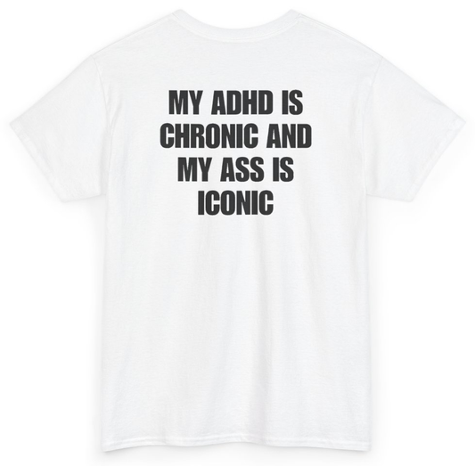 Funny My ADHD Is Chronic And My Ass Is Iconic (BACKPRINT) T-Shirt featuring bold sarcastic humor and graphic design, perfect for casual wear and humor lovers
