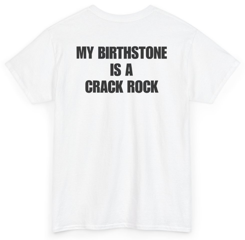 Funny My Birthstone Is A Crack Rock (BACKPRINT) T-Shirt featuring bold sarcastic humor and graphic design, perfect for casual wear and humor lovers