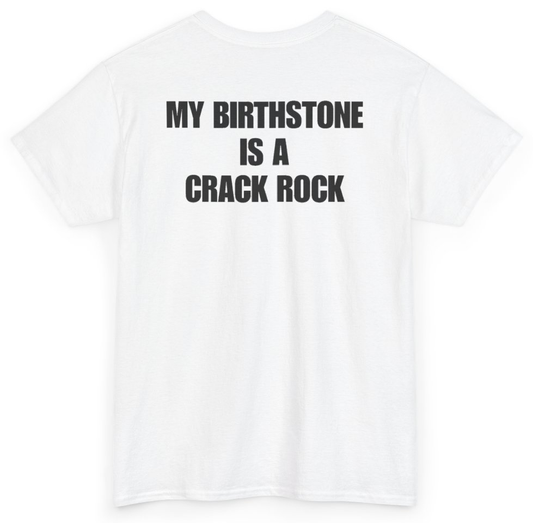 Funny My Birthstone Is A Crack Rock (BACKPRINT) T-Shirt featuring bold sarcastic humor and graphic design, perfect for casual wear and humor lovers